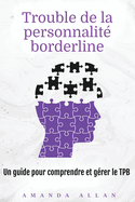 Trouble de la personnalit? borderline: Un guide pour comprendre et g?rer le TPB