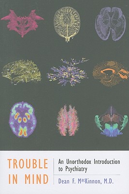 Trouble in Mind: An Unorthodox Introduction to Psychiatry - MacKinnon, Dean F