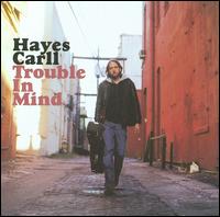 Trouble in Mind - Hayes Carll