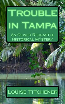 Trouble in Tampa: An Oliver Redcastle Historical Mystery - Titchener, Louise