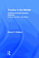 Trouble in the Middle: American-Chinese Business Relations, Culture, Conflict, and Ethics