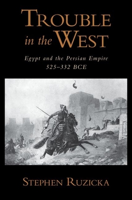 Trouble in the West: Egypt and the Persian Empire, 525-332 BC - Ruzicka, Stephen