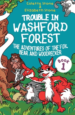 Trouble in Washford Forest: The Adventures of the Fox, Bear and Woodpecker - Stone, Elizabeth, and Stone, Colette