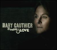 Trouble & Love - Mary Gauthier