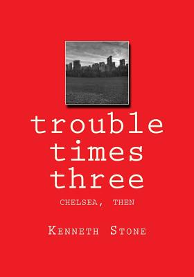 trouble times three: chelsea, then - Stone, Kenneth J