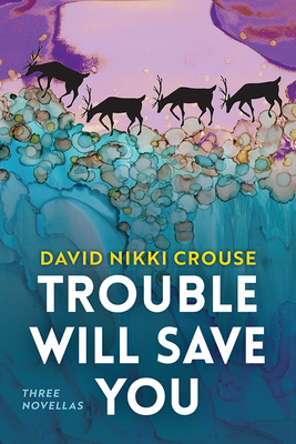 Trouble Will Save You: Three Novellas - Crouse, David Nikki