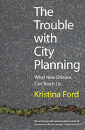 Trouble with City Planning: What New Orleans Can Teach Us