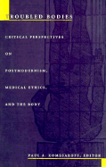 Troubled Bodies: Critical Perspectives on Postmodernism, Medical Ethics, and the Body