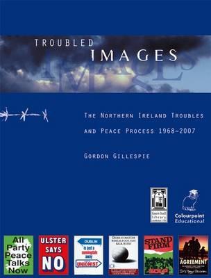 Troubled Images: The Northern Ireland Troubles and Peace Process, 1968-2007 - Gillespie, Gordon