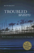 Troubled Waters: Borders, Boundaries and Possession in the Timor Sea - Balint, Ruth