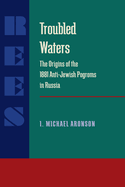 Troubled Waters: Origins of the 1881 Anti-Jewish Pogroms in Russia