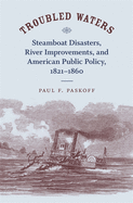 Troubled Waters: Steamboat Disasters, River Improvements, and American Public Policy, 1821--1860
