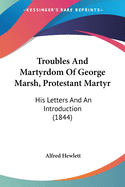 Troubles And Martyrdom Of George Marsh, Protestant Martyr: His Letters And An Introduction (1844)