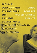 Troubles concomitants et probl?mes li?s ? l'usage de substances et aux jeux de hasard et d'argent en Ontario: Guide pour les professionnels aidants