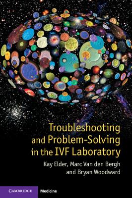 Troubleshooting and Problem-Solving in the IVF Laboratory - Elder, Kay, and Van den Bergh, Marc, and Woodward, Bryan