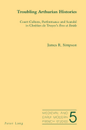 Troubling Arthurian Histories: Court Culture, Performance and Scandal in Chr?tien de Troyes's Erec Et Enide