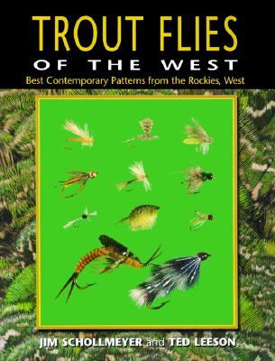 Trout Flies of the West: Contemporary Patterns from the Rocky Mountains, West - Schollmeyer, Jim, and Leeson, Ted