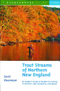 Trout Streams of Northern New England: A Guide to the Best Fly-Fishing in Vermont, New Hampshire, and Maine