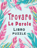 Trovare le parole: Libro puzzle - 80 Enigmi con oltre 1000 parole con soluzioni per migliorare la tua memoria e accendere la creativit?