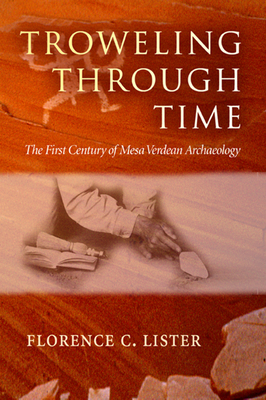 Troweling Through Time: The First Century of Mesa Verdean Archaeology - Lister, Florence C