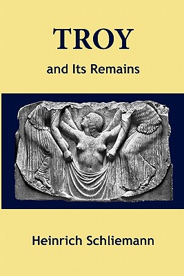 Troy and Its Remains - Schliemann, Heinrich, and Smith, Philip, Dr. (Editor), and Schmitz, L Dora (Translated by)