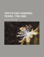 Troy's One Hundred Years, 1789-1889