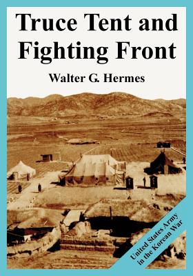 Truce Tent and Fighting Front: United States Army in the Korean War - Hermes, Walter G