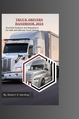 Truck Drivers Handbook 2024: Essential Guidance And Regulations For Safe And Efficient Truck Driving - Harding, Robert E