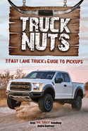 Truck Nuts: The Fast Lane Truck's Guide to Pickups (Guide to Pickup Trucks, All about Chevy Trucks, Modified Diesel Trucks)