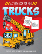 Trucks Activity Book for Kids Ages 4-8: Fun Art Workbook Games for Learning, Coloring, Dot to Dot, Mazes, Word Search, Spot the Difference, Puzzles and More!