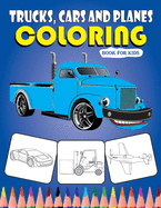 Trucks, Cars and Panes Coloring Book for Kids: Cars coloring book for kids & toddlers, activity books for kids ages 2-4 and 4-8 (Kidd's Coloring Books), Boys, Girls, Fun, Planes, Trucks and more