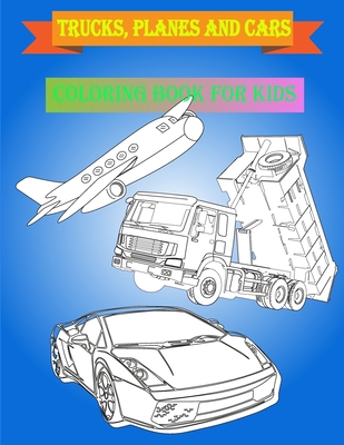 Trucks, planes and cars coloring book for kids: trucks, planes and cars coloring book for kids ages 4-8 ages 5-6 - Fun Learning