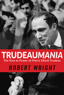 Trudeaumania: The Rise to Power of Pierre Elliott Trudeau