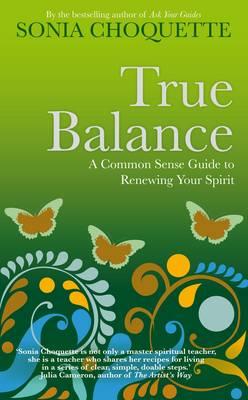 True Balance: A Common Sense Guide to Renewing Your Spirit - Choquette, Sonia