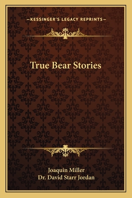 True Bear Stories - Miller, Joaquin, and Jordan, David Starr, Dr. (Introduction by)