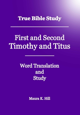 True Bible Study - First And Second Timothy And Titus - Hill, Maura K