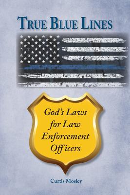 True Blue Lines: God's Laws for Law Enforcement Officers - Mosley, Curtis Clarke