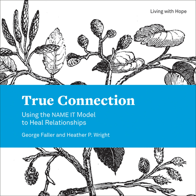 True Connection: Using the Name It Model to Heal Relationships - Faller, George, and Wright, Heather P