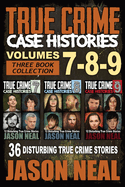 True Crime Case Histories - (Books 7, 8, & 9): 36 Disturbing True Crime Stories (3 Book True Crime Collection)
