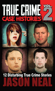 True Crime Case Histories - Volume 2: 12 True Crime Stories of Murder & Mayhem