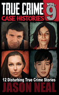 True Crime Case Histories - Volume 9: 12 Disturbing True Crime Stories of Murder, Deception, and Mayhem (Volume 9)