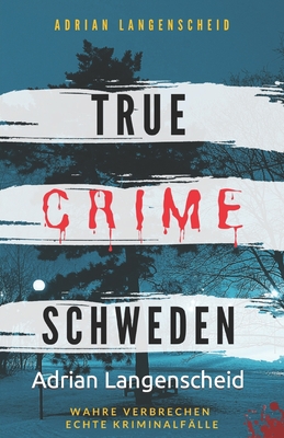 True Crime Schweden Wahre Verbrechen - Echte Kriminalf?lle: Ein ersch?tterndes Portrait menschlicher Abgr?nde. - Singer, Franziska, and Gr?f, Stefanie, and Thier, Hannah