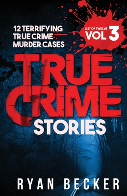 True Crime Stories Volume 3: 12 Terrifying True Crime Murder Cases - Seven, True Crime, and Becker, Ryan