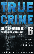 True Crime Stories Volume 6: 12 Shocking True Crime Murder Cases