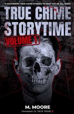 True Crime Storytime Volume 1: 12 Disturbing True Crime Stories to Keep You Up All Night - Seven, True Crime, and Moore, M