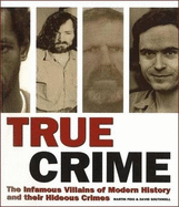 True Crime: The Infamous Villains of Modern History and Their Hideous Crimes