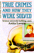 True Crimes and How They Were Solved - Larsen, Anita