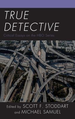 True Detective: Critical Essays on the HBO Series - Stoddart, Scott F (Contributions by), and Samuel, Michael (Contributions by), and Crawford, Cameron Williams (Contributions by)