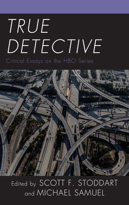 True Detective: Critical Essays on the HBO Series - Stoddart, Scott F (Editor), and Samuel, Michael, Dr. (Editor), and Crawford, Cameron Williams (Contributions by)