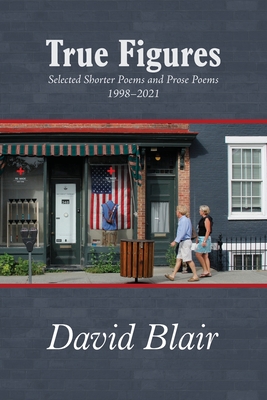 True Figures: Selected Shorter Poems and Prose Poems 1998-2021 - Blair, David